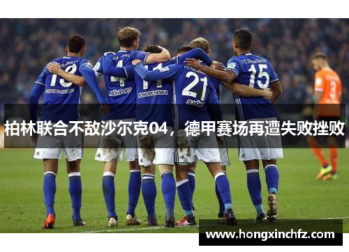柏林联合不敌沙尔克04，德甲赛场再遭失败挫败