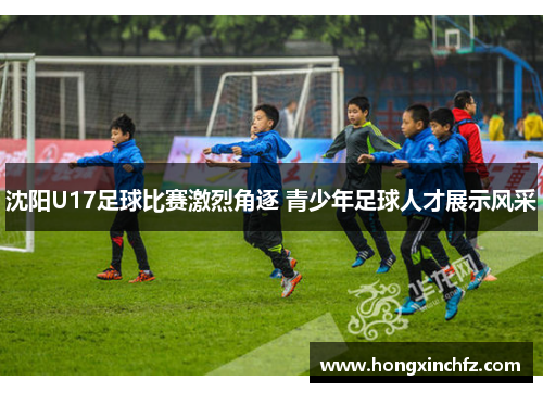 沈阳U17足球比赛激烈角逐 青少年足球人才展示风采