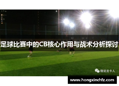 足球比赛中的CB核心作用与战术分析探讨