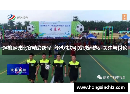 通榆足球比赛精彩纷呈 激烈对决引发球迷热烈关注与讨论