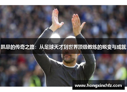 凯恩的传奇之路：从足球天才到世界顶级教练的蜕变与成就