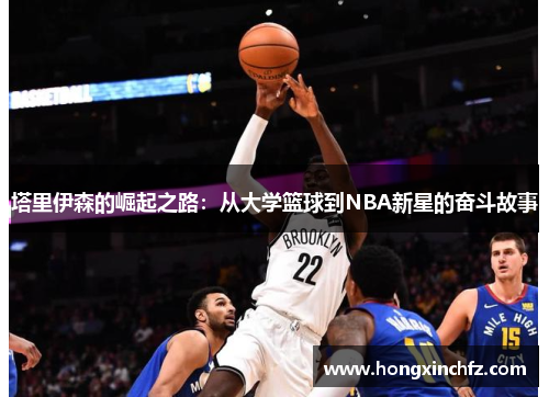 塔里伊森的崛起之路：从大学篮球到NBA新星的奋斗故事