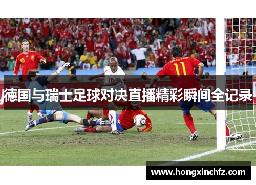 德国与瑞士足球对决直播精彩瞬间全记录