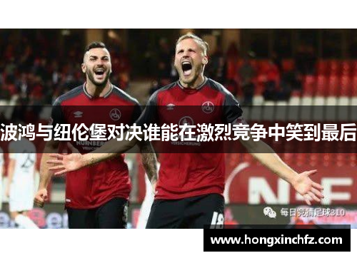 波鸿与纽伦堡对决谁能在激烈竞争中笑到最后