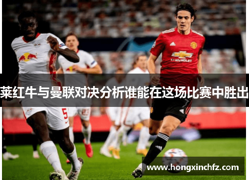 莱红牛与曼联对决分析谁能在这场比赛中胜出