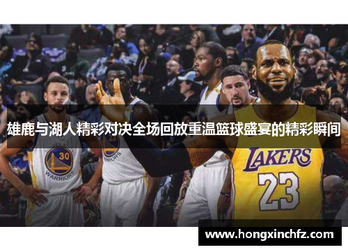 雄鹿与湖人精彩对决全场回放重温篮球盛宴的精彩瞬间