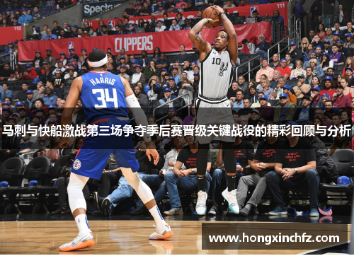 马刺与快船激战第三场争夺季后赛晋级关键战役的精彩回顾与分析