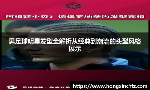 男足球明星发型全解析从经典到潮流的头型风格展示